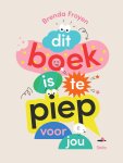 Brenda Froyen - Dit boek is te piep voor jou