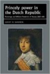 Janssen, Geert H. - Princely power in the Dutch Republic: Patronage and William Frederick of Nassau (1613-64).