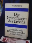 Lutz, Walter - Die Grundfragen des Lebens / In der Schau des Offenbarungswerkes Jakob Lorbers