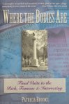 Brooks, Patricia - Where the bodies are. Final Visits to the Rich, Famous & Interesting
