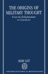 Azar Gat 256771 - The Origins of Military Thought From the Enlightenment to Clausewitz