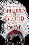 Tomi Adeyemi - Children of Blood and Bone
