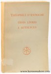 THÉOPHILE D' ANTIOCHE: - Trois livres a Autolycus. Texte grec établi par G. Bardy. Traduction de Jean Sender. Introduction et notes de Gustave Bardy.
