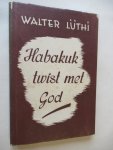 Luthi Walter - Habakuk twist met God