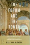 Mary Ann Glendon - The Forum and the Tower How Scholars and Politicians Have Imagined the World, from Plato to Eleanor Roosevelt
