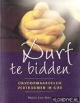 Ryan, Sara Regina - Durf te bidden: onvoorwaardelijk vertrouwen in God