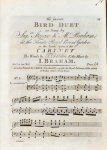 Braham, John: - The favorite Bird Duet as Sung by Sigra. Storace & Mr. Braham at the Theatre Royal Covent Garden, in the Comic Opera of the Cabinet. The Words by T. Dibdin [`Ah could I hope`]