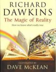 Dawkins , Richard . & illustrated by Dave McKean . [ isbn 9780593066126 ]  2217 - Magic of Reality . ( How We Know What's Really True . ) What are things made of? What is the sun? Why is there night and day, winter and summer? Why do bad things happen? Are we alone? Throughout history people all over the world have invented  -