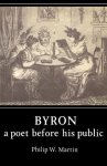 Philip W. Martin, Martin Philip W. - Byron: A Poet before his Public