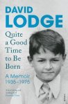 Lodge, David - Quite A Good Time to be Born A Memoir: 1935-1975