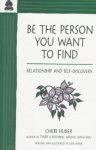 Huber, Cheri - Be the Person You Want to Find Relationship and Self-Discovery