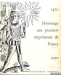 Veyrin-Forrer, J. - Hommage aux premiers imprimeurs de France 1470-1970.
