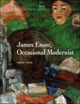 Herwig Todts - James Ensor, Occasional Modernist. Ensor's Artistic and Social Ideas and the Interpretation of his Art.