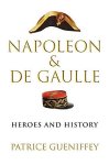 GUENIFFEY, PATRICE. - Napoleon and De Gaulle. Heroes and History.