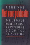 Vos, Réne - Niet voor publicatie: De legale Nederlandse pers tijdens de Duitse bezetting Vos, Réne - Niet voor publicatie: De legale Nederlandse pers tijdens de Duitse bezetting