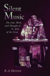 Robert A. Herrera - Silent Music The Life, Work, and Thought of St John of the Cross