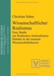 Suhm, Christian: - Wissenschaftlicher Realismus : eine Studie zur Realismus-Antirealismus-Debatte in der neueren Wissenschaftstheorie.