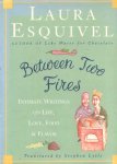 Esquivel, Laura - Between Two Fires: Intimate Writings on Life, Love, Food, and Flavor