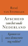 René van Stipriaan - Afscheid van het oude Nederland Kunnen we onze democratie nog redden?