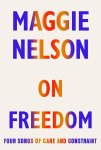 Nelson, Maggie - (1) On Freedom