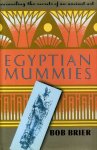 Brier, Bob - Egyptian Mummies. Unravelling the Secrets of an Ancient Art.