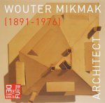 De Bruijn Anne Sophie - Wouter Mikmak, Architect (1891-1976)