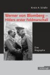 Kirstin A. Schäfer - Werner von Blomberg: Hitlers erster Feldmarschall Eine Biographie