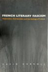 David Carroll - French Literary Fascism - Nationalism, Anti-Semitism, and the Ideology of Culture