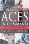 Boyne, Walter J. - Aces In Command: Fighter Pilots as Combat Leaders Boyne, Walter J. - Aces In Command: Fighter Pilots as Combat Leaders
