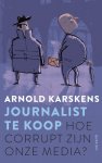 Arnold Karskens 61888 - Journalist te koop hoe corrupt zijn onze media?