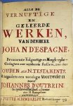 ESPAGNE, Jean d' - Alle de Vernuftige en Geleerde Werken van den Heer Johan d'Espagne, Bevattende Volgeestige en Mergh-rijke Gedagten over verscheide stoffen, zoo des Ouden als N. Testaments. Mitsgaders een noodige Voorreden door Johannes d'Outrein in zyn leven ...