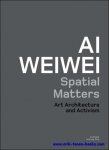  - Ai Weiwei: Spatial Matters, Art, Architecture and Activism
