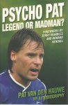 Pat van den Hauwe. My autobiography - Psycho Pat -  Legend or madman? -Pat van den Hauwe. My autobiography