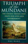 Kane, Hal - TRIUMPH OF THE MUNDANE  - the unseen trends that shape our lives and environment