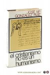 González Ruiz, José M. - El Cristianismo no es un Humanismo. Apuntes para una teología del mundo.