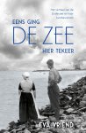 Eva Vriend - Eens ging de zee hier tekeer Het verhaal van de Zuiderzee en haar kustbewoners Eva Vriend - Eens ging de zee hier tekeer Het verhaal van de Zuiderzee en haar kustbewoners