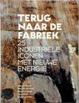 Marcel Bayer, Marijke Bovens, Bas Husslage - Terug naar de fabriek 25 industriële iconen met nieuwe energie