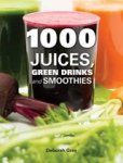 Deborah Gray - 1000 Juices, Green Drinks and Smoothies Deborah Gray - 1000 Juices, Green Drinks and Smoothies