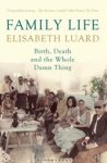 Elisabeth Luard - Family Life - Birth, Death and the Whole Damn Thing