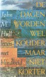 Hull, John M. - De dagen worden wel kouder maar niet korter - Leven met blindheid