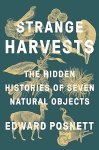 Edward Posnet - Strange Harvests The Hidden Histories of Seven Natural Objects