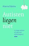 Dijkstra, Alianna - Autisten liegen niet / 10 jonge autisten op weg naar zelfstandigheid