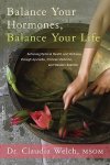 Claudia Welch - Balance Your Hormones, Balance Your Life Achieving Optimal Health and Wellness Through Ayurveda, Chinese Medicine, and Western Science