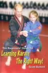 Bullard, Scott - THE BEGINNER'S GUIDE TO LEARNING KARATE THE RIGHT WAY