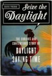 David S. Prerau - Seize The Daylight The curious and contentious story of daylight saving time