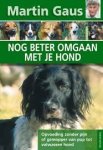 Gaus, Martin - Nog beter omgaan met je hond. Opvoeding zonder pijn of gemopper van pup tot volwassen hond