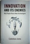 Calestous Juma - Innovation and Its Enemies Why People Resist New Technologies