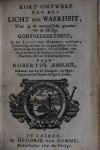 Aemilius, Robbertus - Kort Ontwerp van het Licht der Waerheit, Waer in de wezentlijkste gronden van de Heilige Godtgeleertheit, In het Licht der Waerheit verklaart, kortbondig worden by een getrokken, tot onderwijzinge der geener, die lust hebben, om toe te nemen i...