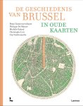 Bram Vannieuwenhuyze; Phillippe Maeyer; Michèle Galand; Christophe Loir; Guy Vanthemsche - De Geschiedenis Van Brussel In Oude Kaarten