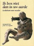  - IK BEN NIET DAN IN UW AARDE. GEDICHTEN VOOR MOEDER
